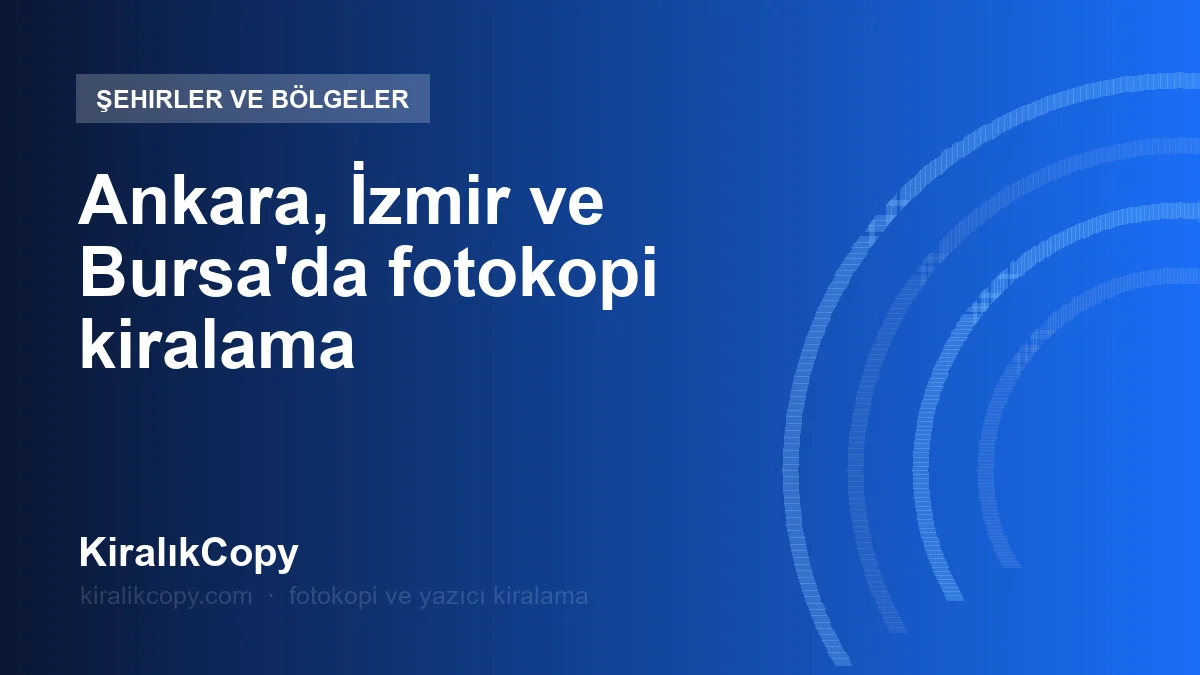 Ankara, İzmir ve Bursa'da fotokopi kiralama