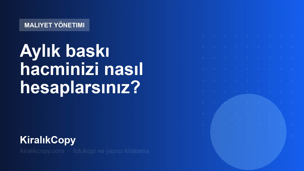Aylık baskı hacminizi nasıl hesaplarsınız?