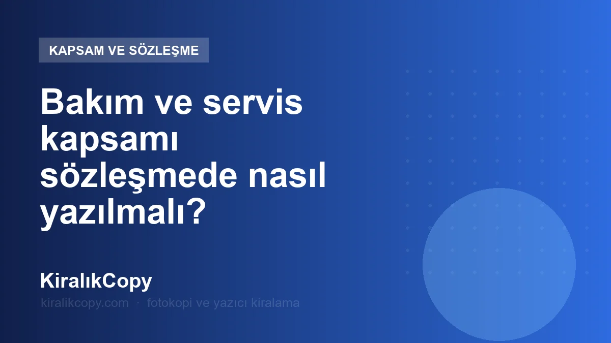 Bakım ve servis kapsamı sözleşmede nasıl yazılmalı?