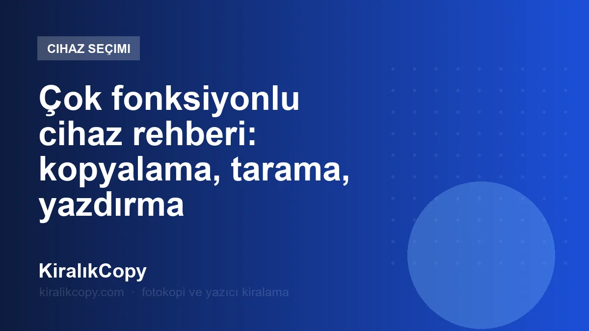 Çok fonksiyonlu cihaz rehberi: kopyalama, tarama, yazdırma