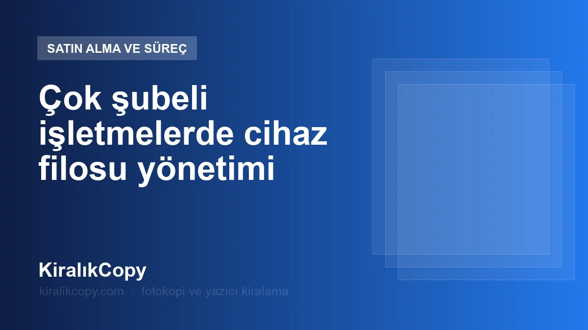 Çok şubeli işletmelerde cihaz filosu yönetimi