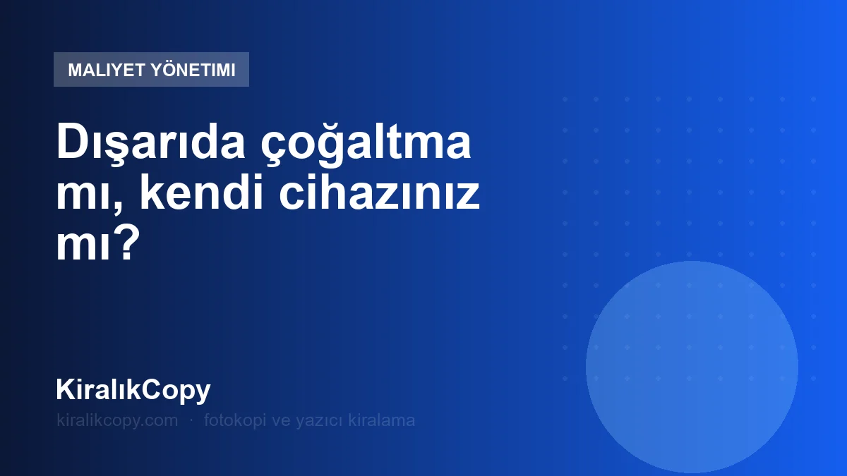 Dışarıda çoğaltma mı, kendi cihazınız mı?