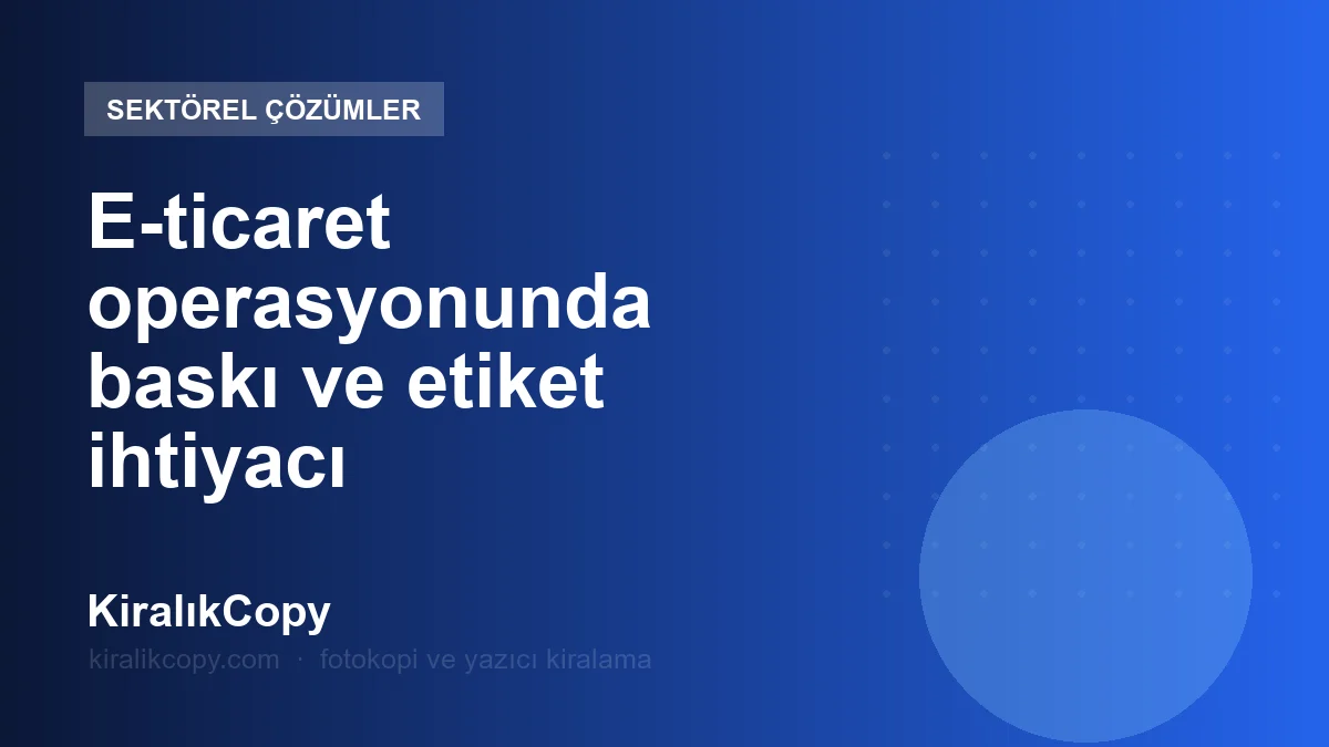 E-ticaret operasyonunda baskı ve etiket ihtiyacı