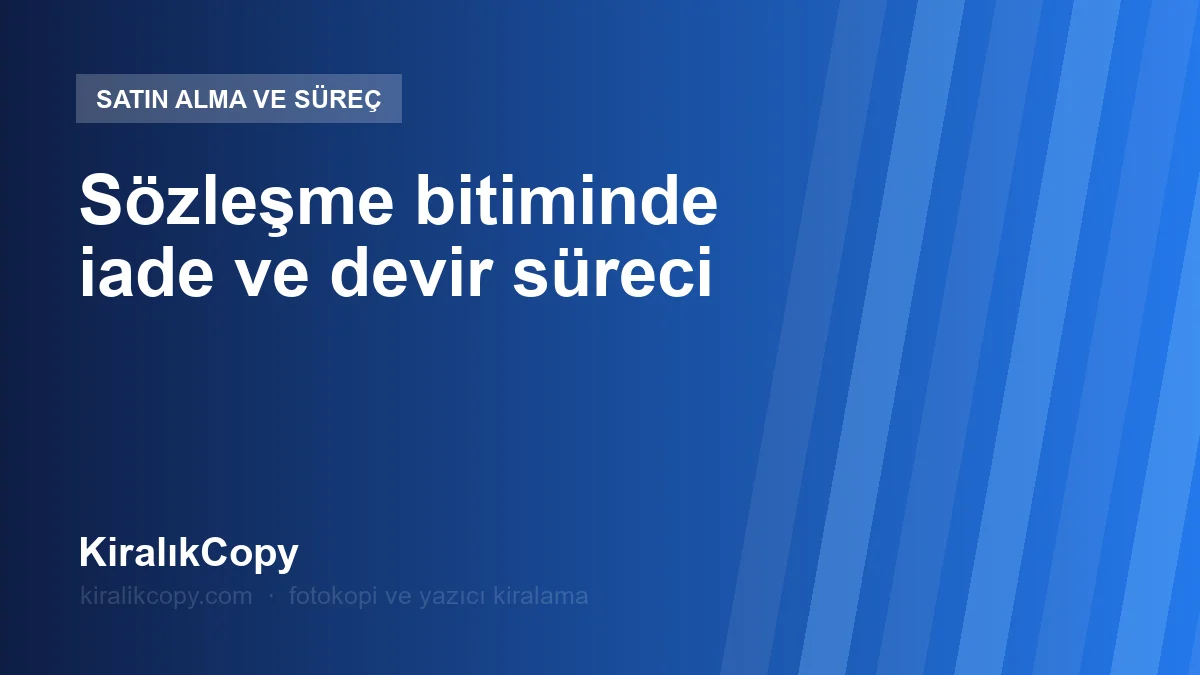 Sözleşme bitiminde iade ve devir süreci