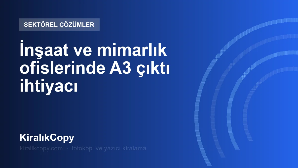 İnşaat ve mimarlık ofislerinde A3 çıktı ihtiyacı