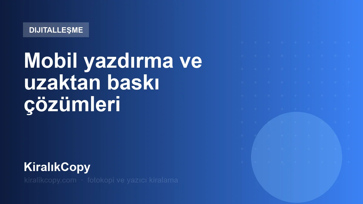 Mobil yazdırma ve uzaktan baskı çözümleri