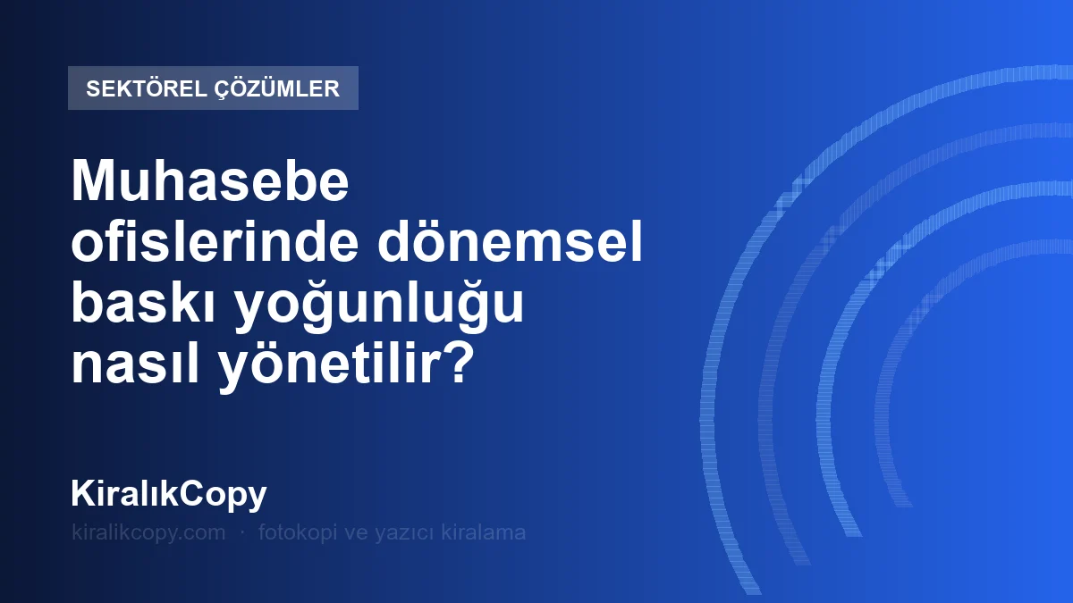 Muhasebe ofislerinde dönemsel baskı yoğunluğu nasıl yönetilir?
