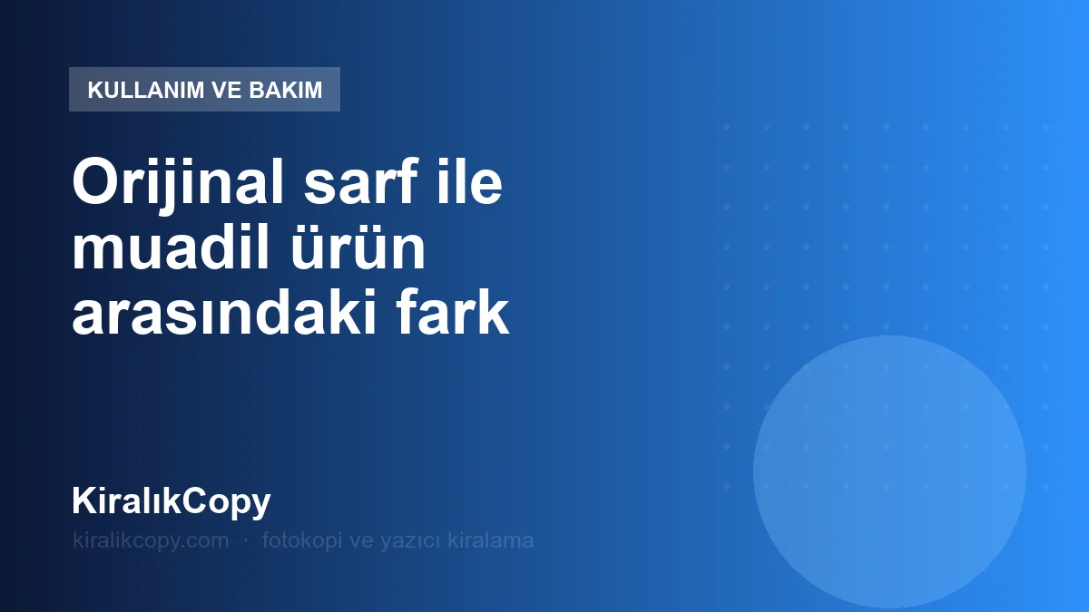Orijinal sarf ile muadil ürün arasındaki fark