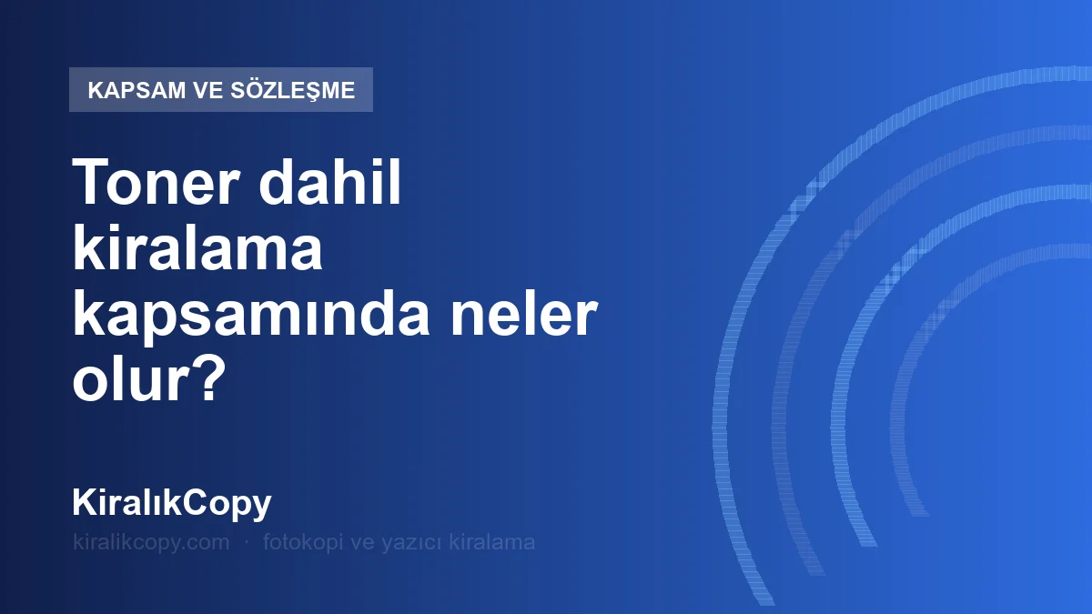 Toner dahil kiralama kapsamında neler olur?